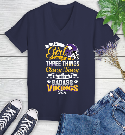 Minnesota Vikings NFL Football A Girl Should Be Three Things Classy Sassy And A Be Badass Fan Women's V-Neck T-Shirt 12