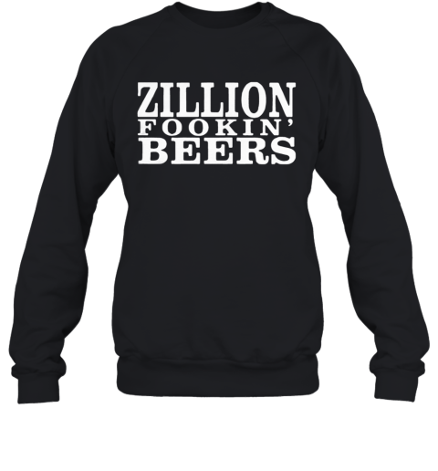 Zillion Fookin' Beers Sweatshirt