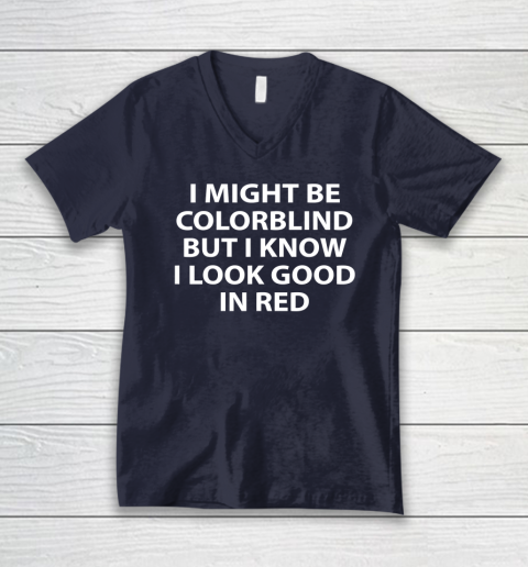 I Might Be Colorblind But I Know I Look Good In Red V-Neck T-Shirt 2