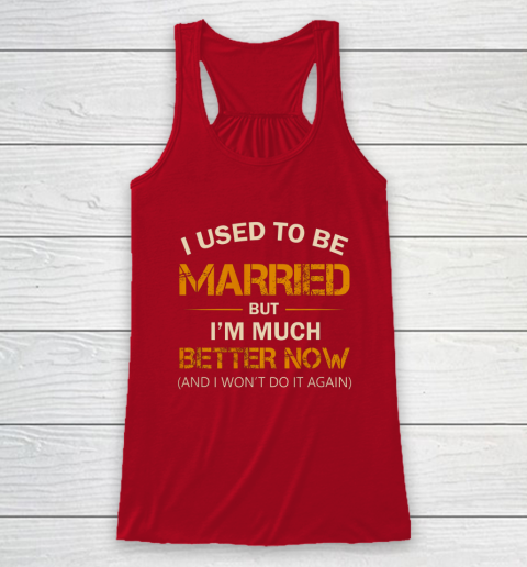 I Used To Be Married But I m Better Now Funny Divorce Racerback Tank 4