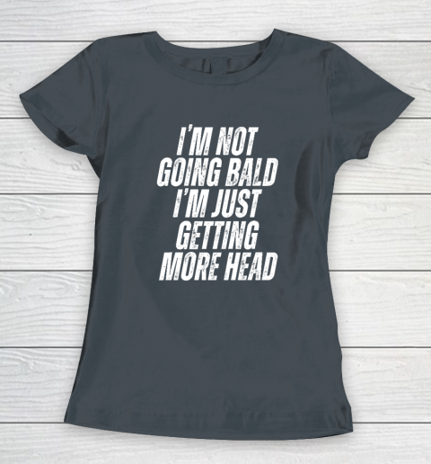 I'm Not Going Bald I'm Just Getting More Head Women's T-Shirt 3