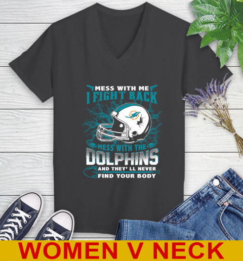 NFL Football Miami Dolphins Mess With Me I Fight Back Mess With My Team And They'll Never Find Your Body Shirt Women's V-Neck T-Shirt 8