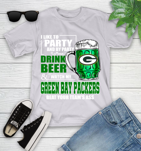 NFL I Like To Party And By Party I Mean Drink Beer and Watch My Green Bay Packers Beat Your Team's Ass Football Youth T-Shirt 4