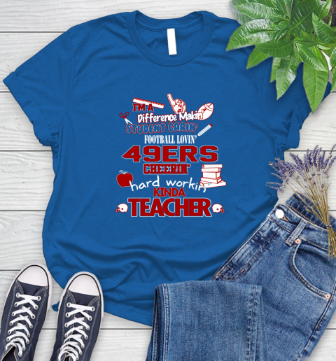 San Francisco 49ers NFL I'm A Difference Making Student Caring Football Loving Kinda Teacher Women's T-Shirt 12