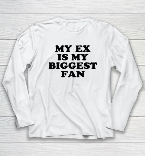 My Ex Is My Biggest Fan Long Sleeve T-Shirt