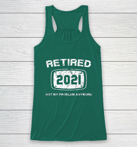 Retired 2021 Not My Problem Anymore Funny Gift Racerback Tank 5