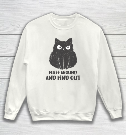 Funny Cat Shirt Fluff Around and Find Out Sweatshirt