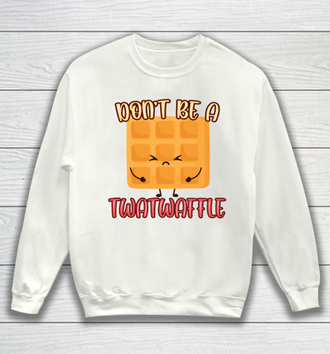 Don't Be A TwatWaffle Funny Sweatshirt