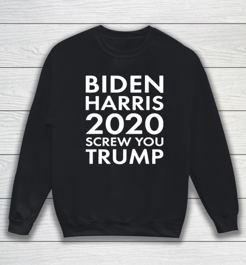 BIDEN HARRIS 2020 Screw You Trump Sweatshirt