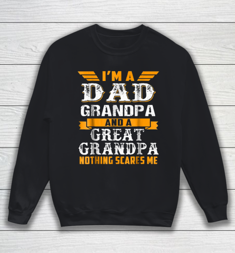 Grandpa Funny Gift Apparel  Im a Dad Grandpa and a Great Grandpa Grandfather Sweatshirt