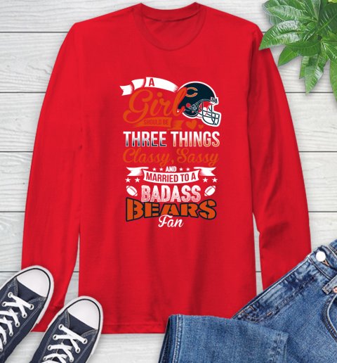 Chicago Bears NFL Football A Girl Should Be Three Things Classy Sassy And A Be Badass Fan Long Sleeve T-Shirt 11