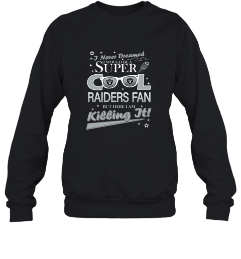 Oakland Raiders NFL Football I Never Dreamed I Would Be Super Cool Fan T Shirt Sweatshirt