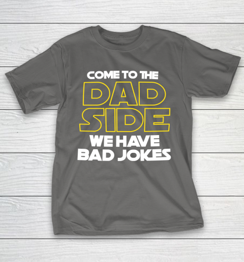 Come To The Dad Side We Have Bad Jokes Funny Star Wars Dad Jokes T-Shirt 18