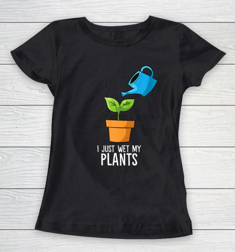 I Just Wet My Plants Gardening Gift Funny Gardener Women's T-Shirt