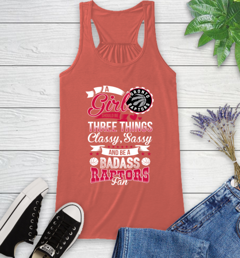 Toronto Raptors NBA A Girl Should Be Three Things Classy Sassy And A Be Badass Fan Racerback Tank 3