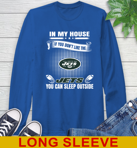 New York Jets NFL Football In My House If You Don't Like The  Jets You Can Sleep Outside Shirt Long Sleeve T-Shirt 11