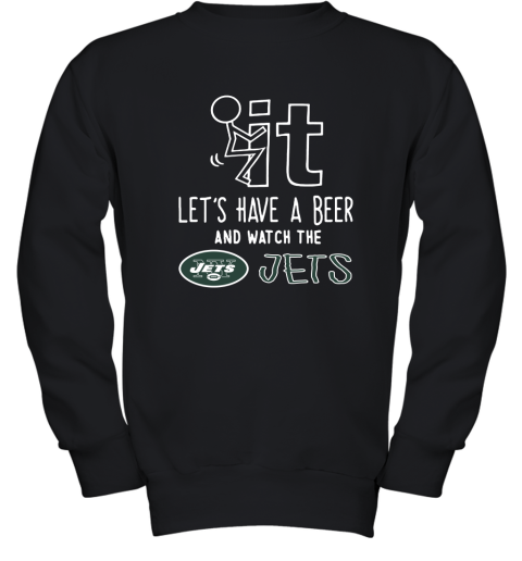 Fuck It Let's Have A Beer And Watch The New York Jets Youth Sweatshirt