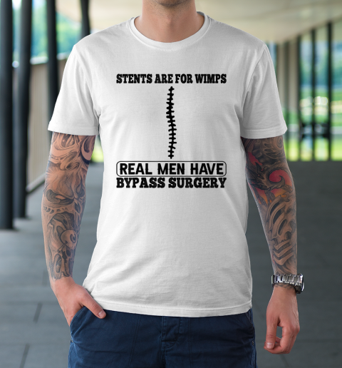 Stents Are For Wimps Real Men Have Bypass Open Heart Surgery T-Shirt