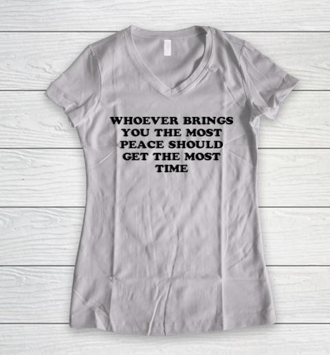 Whoever Brings You The Most Peace Should Get The Most Time Women's V-Neck T-Shirt