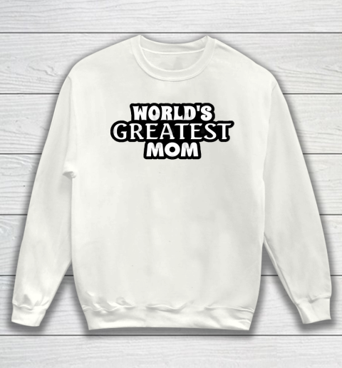 Mother's Day Funny Gift Ideas Apparel  World's Greatest Mom! T Shirt Sweatshirt