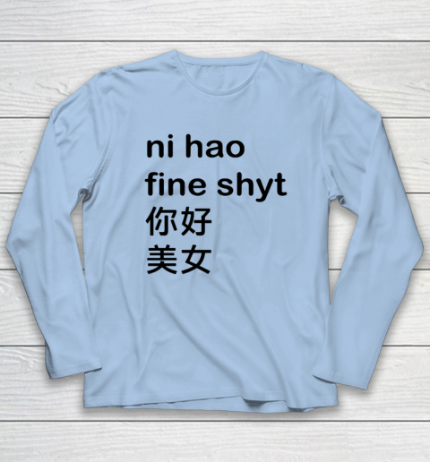 Ni Hao Fine Shyt Long Sleeve T-Shirt 5