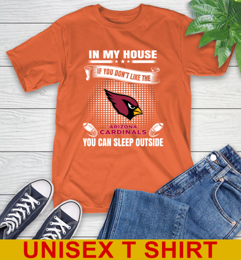 Arizona Cardinals NFL Football In My House If You Don't Like The Cardinals You Can Sleep Outside Shirt T-Shirt 4