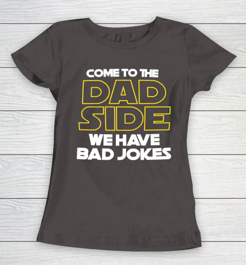 Come To The Dad Side We Have Bad Jokes Funny Star Wars Dad Jokes Women's T-Shirt 7