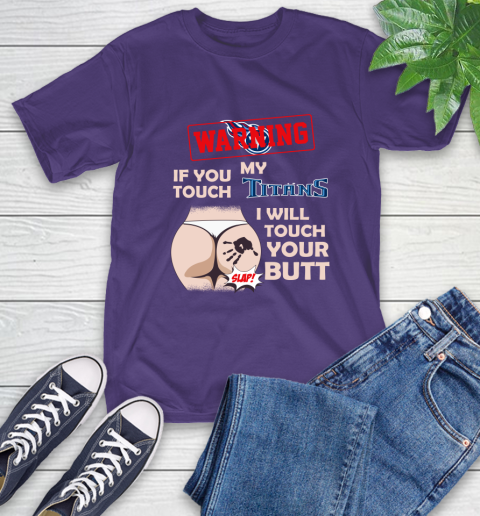 Tennessee Titans NFL Football Warning If You Touch My Team I Will Touch My Butt T-Shirt 5