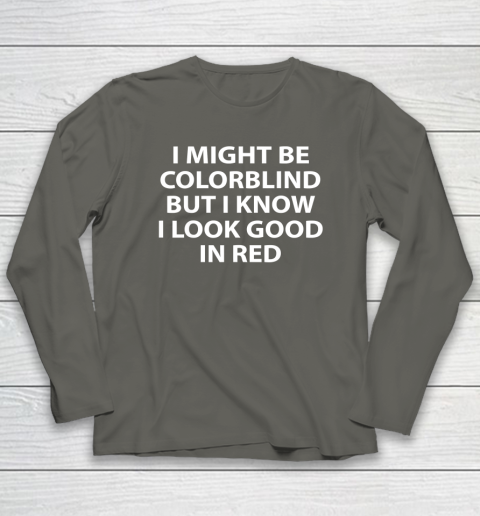 I Might Be Colorblind But I Know I Look Good In Red Long Sleeve T-Shirt 4