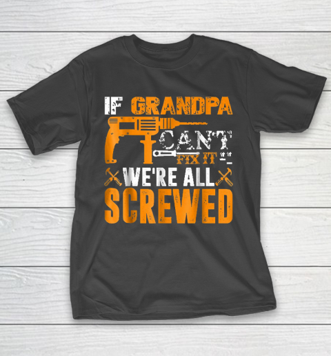 Grandpa Funny Gift Apparel  If Grandpa Can't Fix It We're All Screwed Gift T-Shirt 1