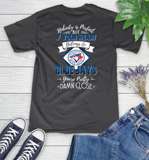 MLB Baseball Toronto Blue Jays Nobody Is Perfect But If Your Heart Belongs To Blue Jays You're Pretty Damn Close Shirt Women's V-Neck T-Shirt 6