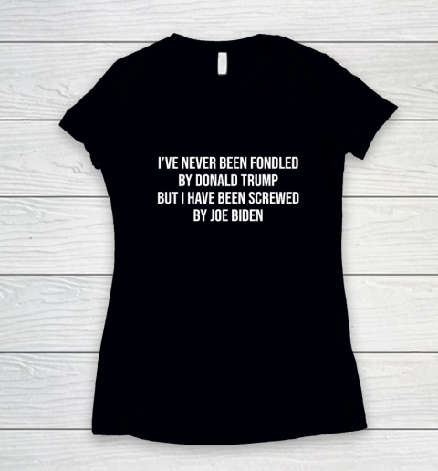 I've Never Been Fondled By Donald Trump But I Have Been Screwed By Joe Biden Women's V-Neck T-Shirt