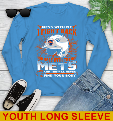 MLB Baseball New York Mets Mess With Me I Fight Back Mess With My Team And They'll Never Find Your Body Shirt Youth Long Sleeve 8