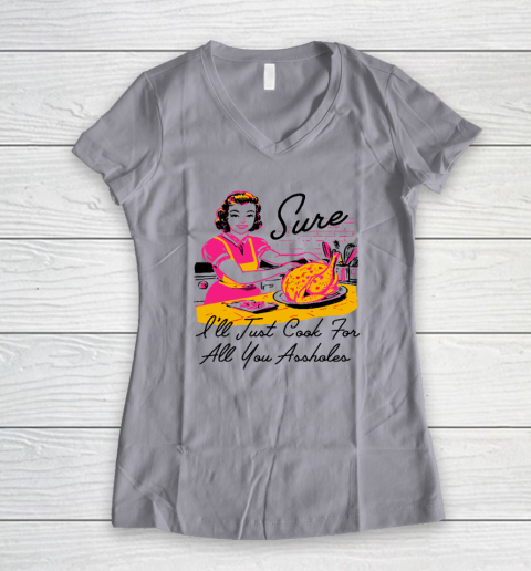 Sure I'll Just Cook For All You Asshole Lady Thanksgiving Women's V-Neck T-Shirt 2