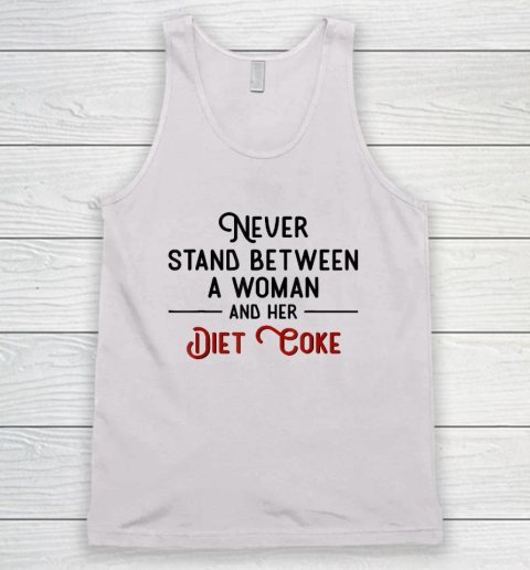 Never Stand Between A Woman And Her Diet Coke Tank Top