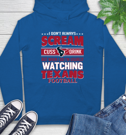 Houston Texans NFL Football I Scream Cuss Drink When I'm Watching My Team Hoodie 9