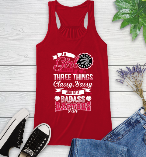 Toronto Raptors NBA A Girl Should Be Three Things Classy Sassy And A Be Badass Fan Racerback Tank 5