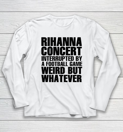 Rihanna Concert Interrupted By A Football Game Long Sleeve T-Shirt