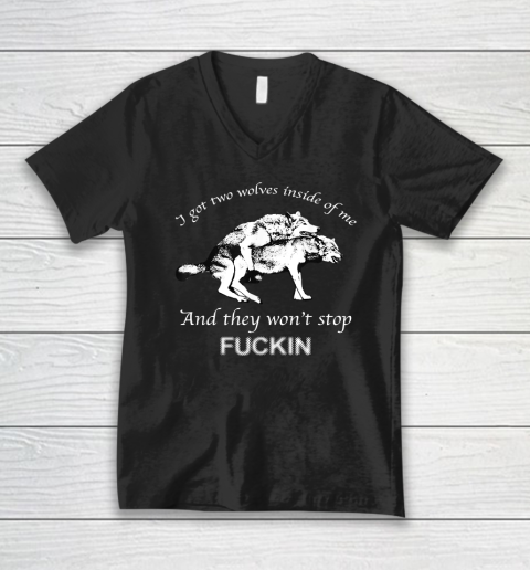 I Have Two Wolves Inside Of Me, And They Won't Stop Fucking V-Neck T-Shirt