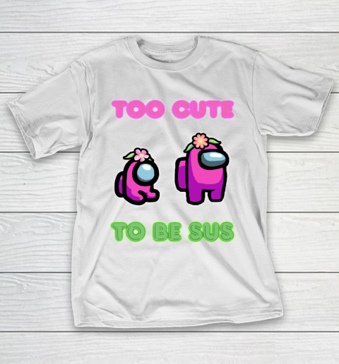 Among Us Shirts Too cute to be sus T-Shirt
