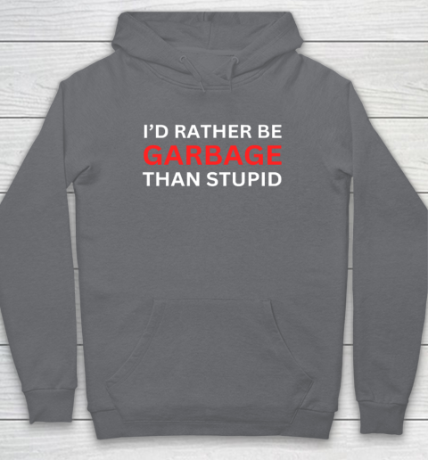 I'd Rather Be Garbage For Trump Than Stupid Trump Supporters Hoodie 3