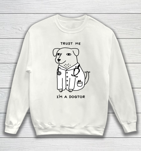 Trust Me I'm Dogtor Funny Dog Shirt Sweatshirt