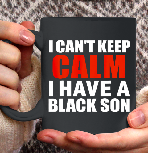 Can t keep calm I have black a son black lives matter BLM Ceramic Mug 11oz
