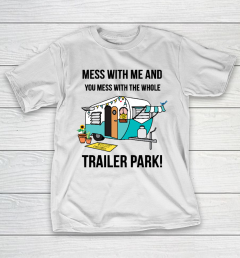 Trailer Park  Mess with me and you mess with the whole trailer park Funny Camping Shirt T-Shirt