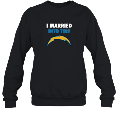 I Married Into This Los Angeles Chargers Sweatshirt