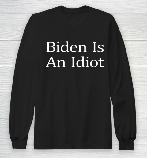 Biden Is An Idiot Long Sleeve T-Shirt