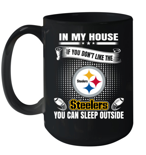 Pittsburgh Steelers NFL Football In My House If You Don't Like The  Steelers You Can Sleep Outside Shirt Ceramic Mug 15oz