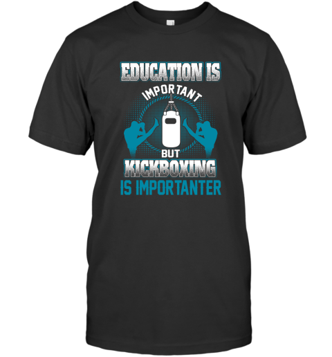 Education Is Important But Kick Boxing Is Importanter T-Shirt