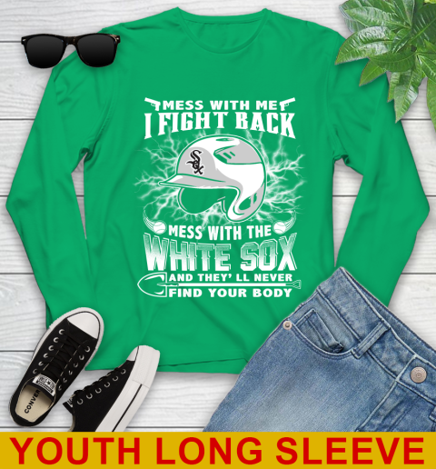MLB Baseball Chicago White Sox Mess With Me I Fight Back Mess With My Team And They'll Never Find Your Body Shirt Youth Long Sleeve 7