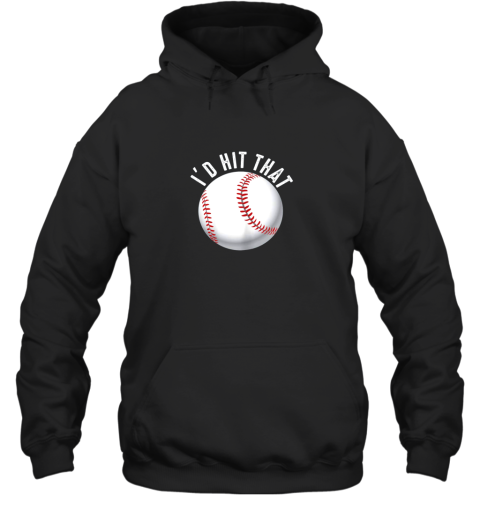 I'd Hit That Funny Baseball Shirt For Fans Players Hoodie